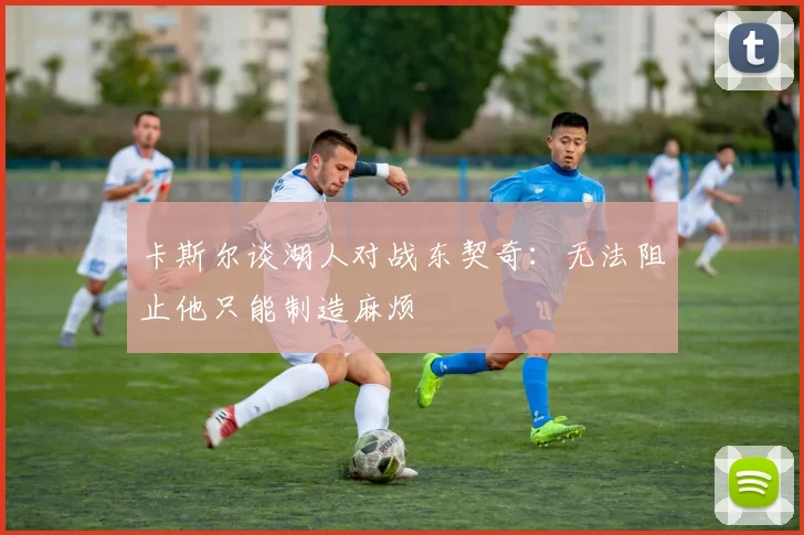 卡斯尔谈湖人对战东契奇：无法阻止他只能制造麻烦